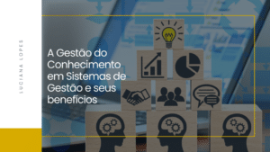 A Gestão do Conhecimento em Sistemas de Gestão e seus benefícios
