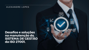 Desafios e Soluções na Manutenção do Sistema de Gestão da ISO 27001