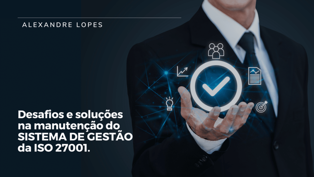 Desafios e Soluções na Manutenção do Sistema de Gestão da ISO 27001