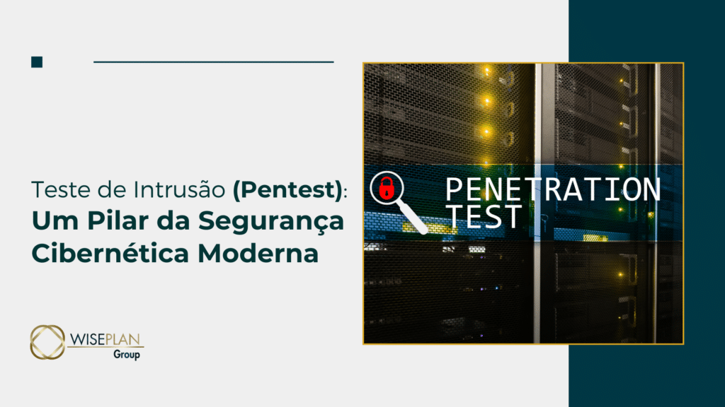 Teste de Intrusão (Pentest): Um Pilar da Segurança Cibernética moderna