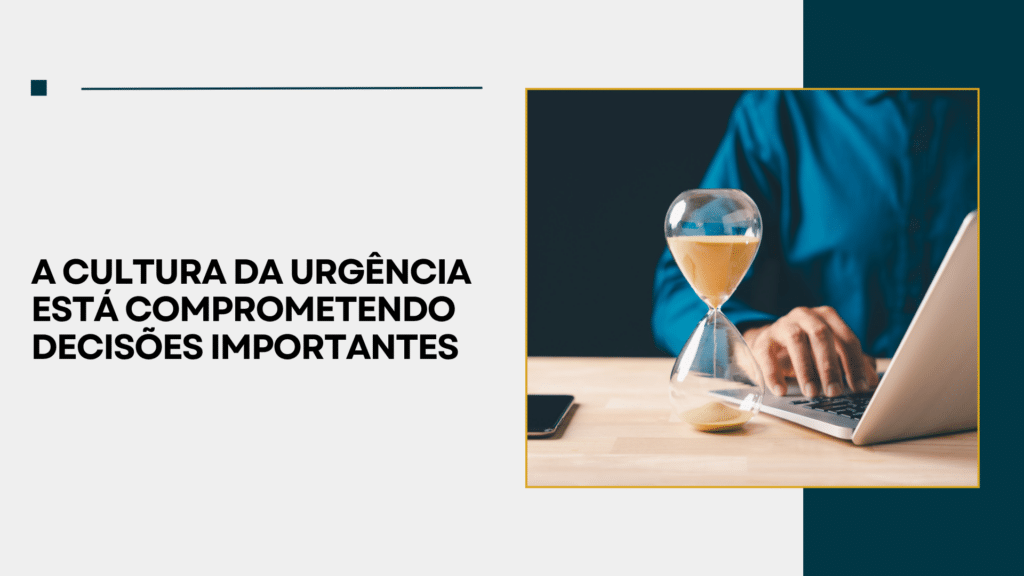 A cultura da urgência está comprometendo decisões importantes