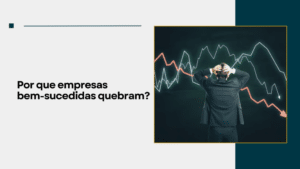 Por que empresas bem-sucedidas quebram?