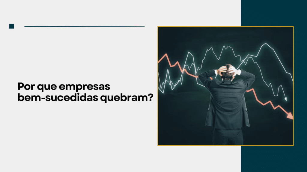 Por que empresas bem-sucedidas quebram?