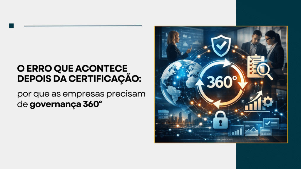 O erro que acontece depois da certificação: por que empresas precisam de governança 360°