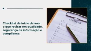 Checklist de início de ano: o que revisar em qualidade, segurança da informação e compliance