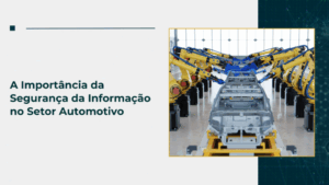 A Importância da Segurança da Informação no Setor Automotivo