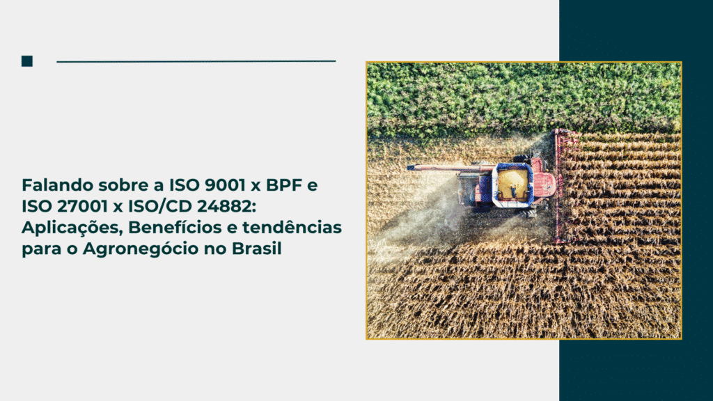Falando sobre a ISO 9001 x BPF e ISO 27001 x ISO/CD 24882: Aplicações, Benefícios e tendências para o Agronegócio no Brasil