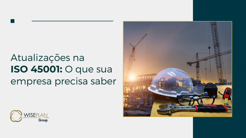 Atualizações na ISO 45001: O que sua empresa precisa saber